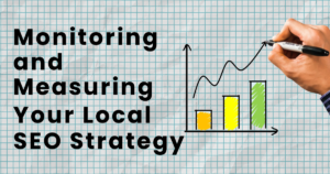 Monitoring and Measuring Your Local SEO Strategy For The Best Results
