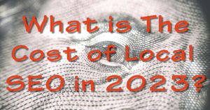 What is The Cost of Local SEO in 2023?