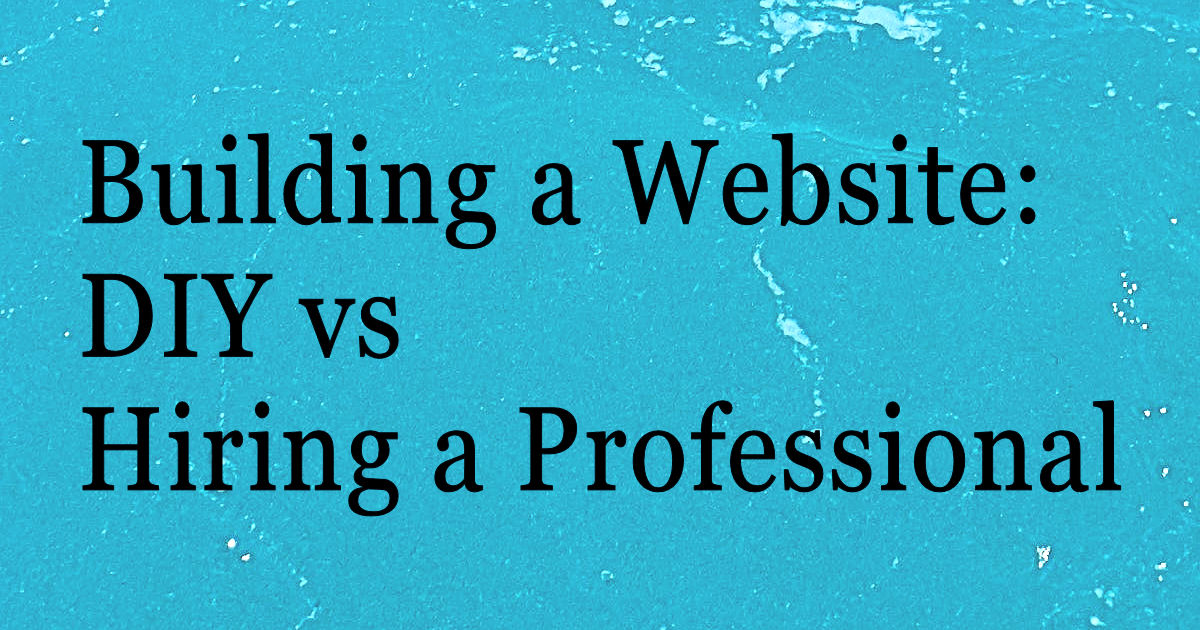 Building a Website for Your Small Business- DIY vs Hiring a Professional